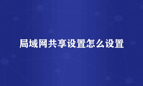 局域网共享设置怎么设置
