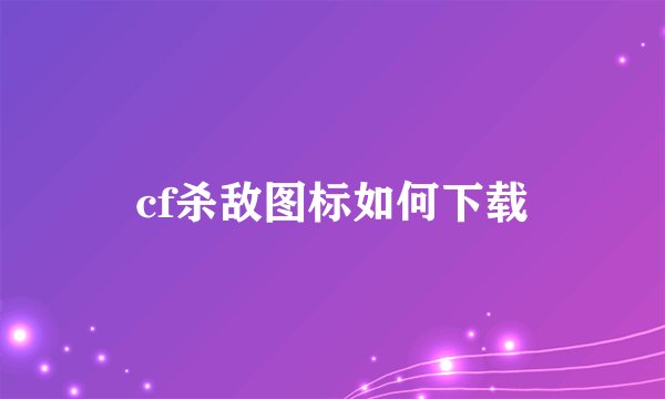cf杀敌图标如何下载