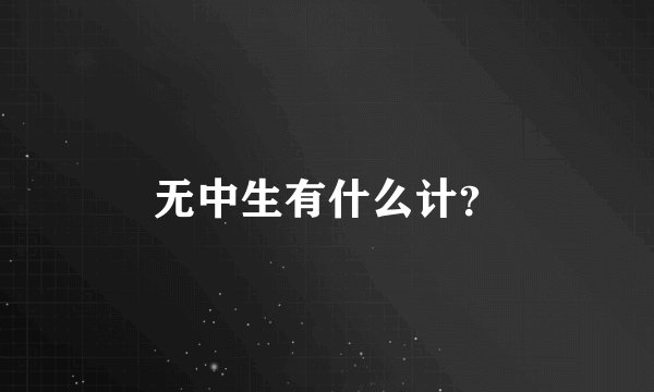 无中生有什么计？