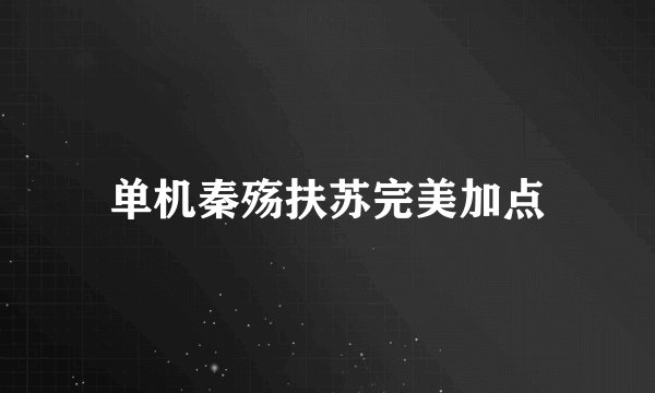 单机秦殇扶苏完美加点