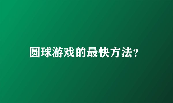 圆球游戏的最快方法？