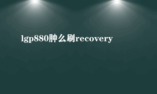 lgp880肿么刷recovery