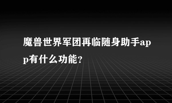 魔兽世界军团再临随身助手app有什么功能？