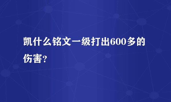凯什么铭文一级打出600多的伤害？