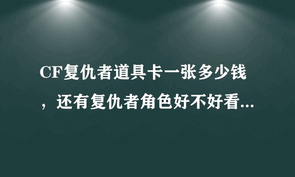 CF复仇者道具卡一张多少钱，还有复仇者角色好不好看，有什么功能？