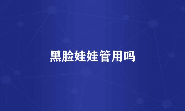 黑脸娃娃管用吗