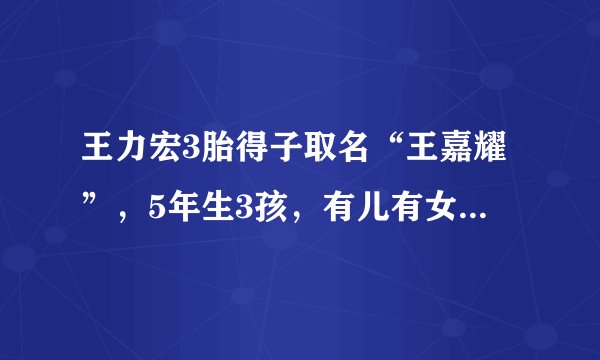王力宏3胎得子取名“王嘉耀”，5年生3孩，有儿有女成人生赢家