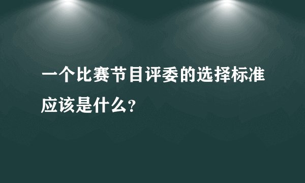 一个比赛节目评委的选择标准应该是什么？