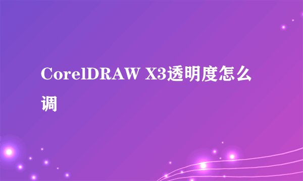 CorelDRAW X3透明度怎么调