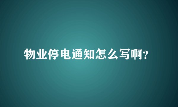 物业停电通知怎么写啊？