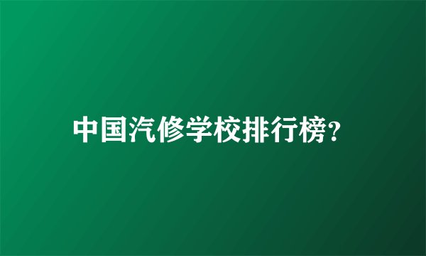 中国汽修学校排行榜？