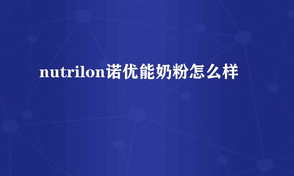 nutrilon诺优能奶粉怎么样