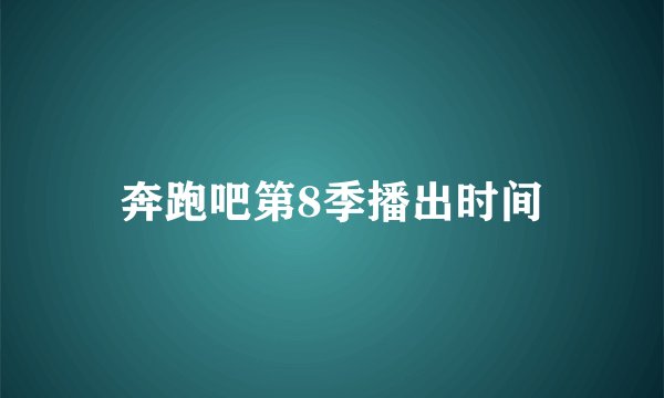 奔跑吧第8季播出时间