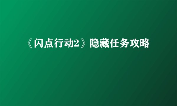 《闪点行动2》隐藏任务攻略
