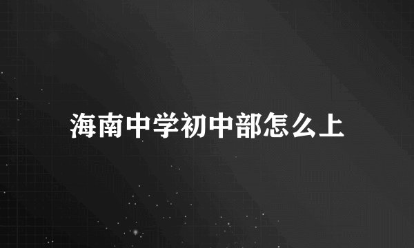 海南中学初中部怎么上
