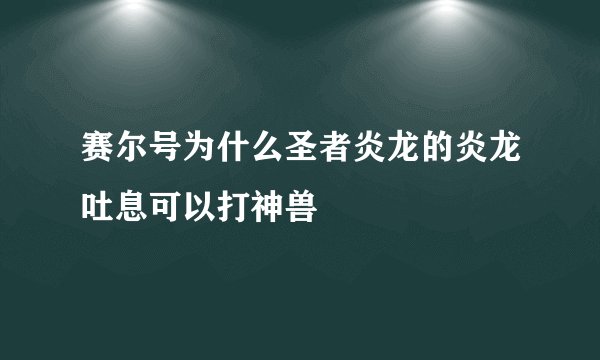 赛尔号为什么圣者炎龙的炎龙吐息可以打神兽