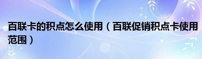 百联卡的积点怎么使用（百联促销积点卡使用范围）