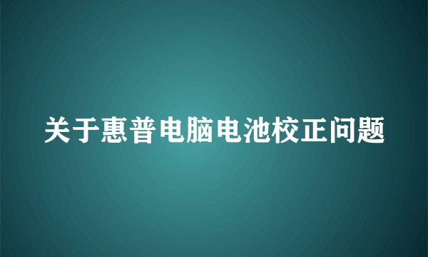 关于惠普电脑电池校正问题