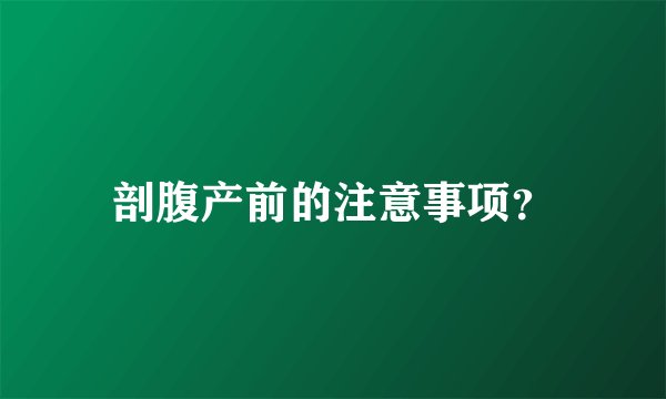 剖腹产前的注意事项？