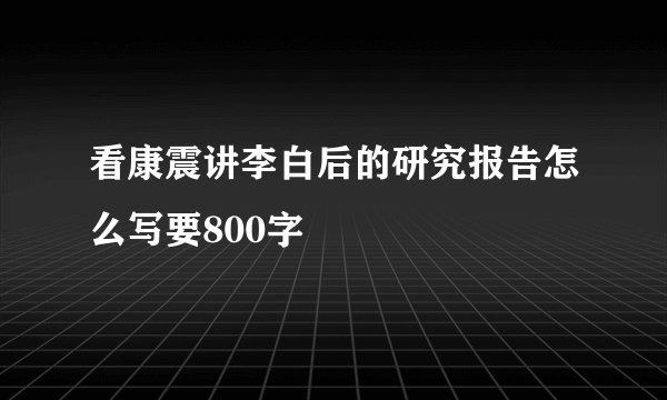 看康震讲李白后的研究报告怎么写要800字