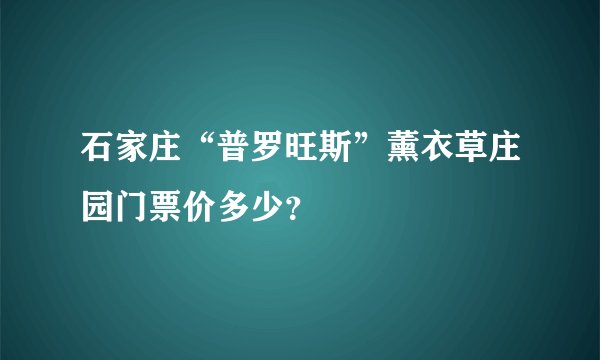 石家庄“普罗旺斯”薰衣草庄园门票价多少？