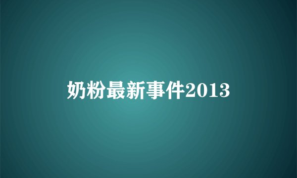 奶粉最新事件2013