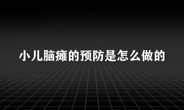 小儿脑瘫的预防是怎么做的