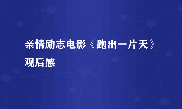 亲情励志电影《跑出一片天》观后感