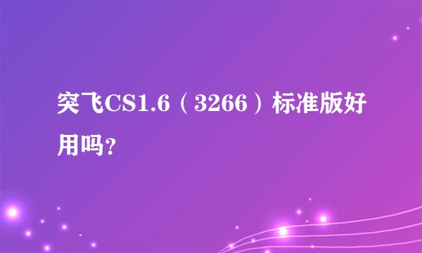 突飞CS1.6（3266）标准版好用吗？