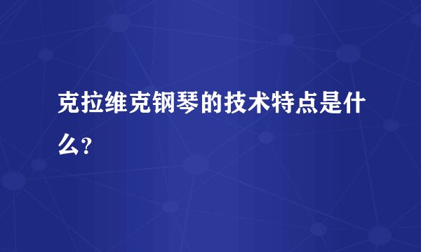 克拉维克钢琴的技术特点是什么？