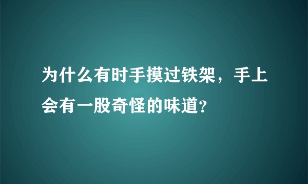 为什么有时手摸过铁架，手上会有一股奇怪的味道？