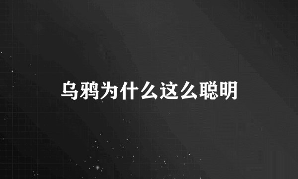 乌鸦为什么这么聪明
