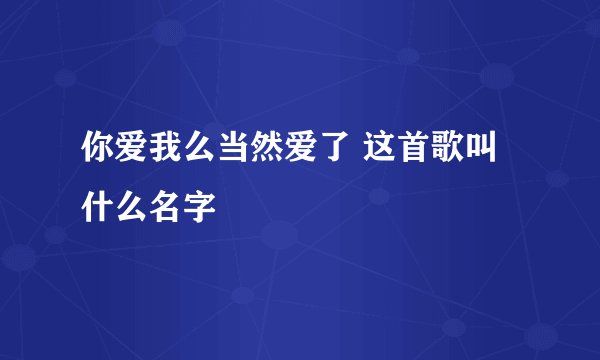 你爱我么当然爱了 这首歌叫什么名字
