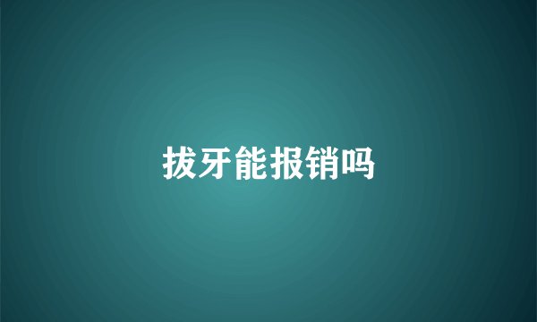 拔牙能报销吗