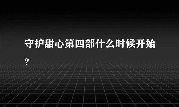 守护甜心第四部什么时候开始？
