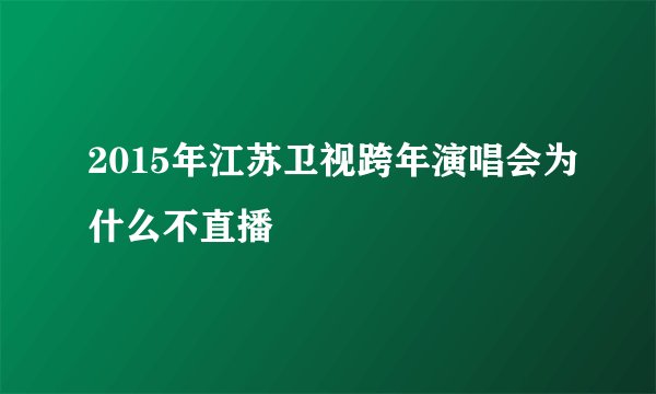 2015年江苏卫视跨年演唱会为什么不直播