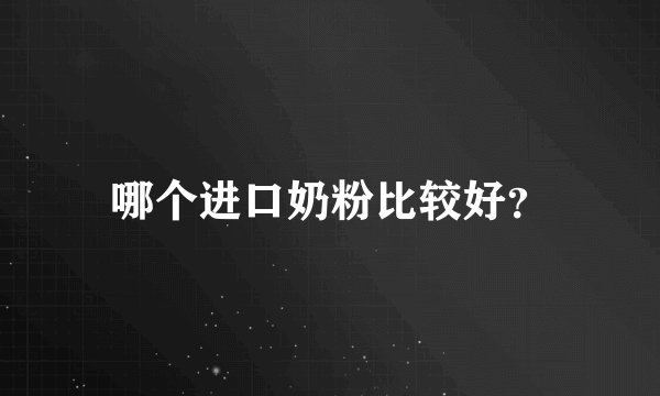 哪个进口奶粉比较好？