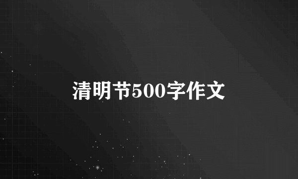 清明节500字作文