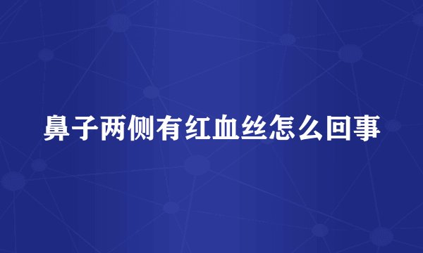 鼻子两侧有红血丝怎么回事