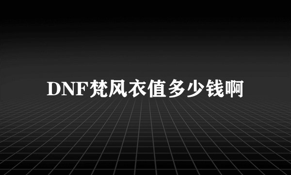 DNF梵风衣值多少钱啊