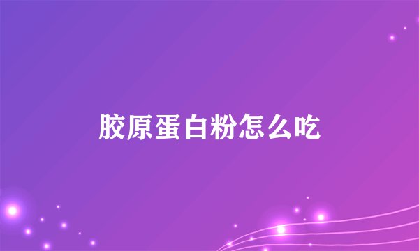 胶原蛋白粉怎么吃