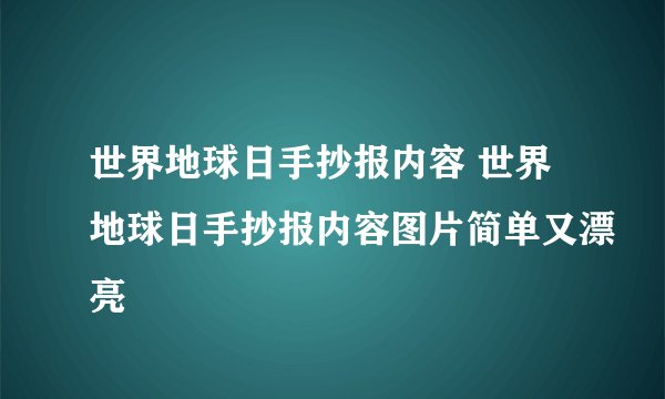 世界地球日手抄报内容 世界地球日手抄报内容图片简单又漂亮
