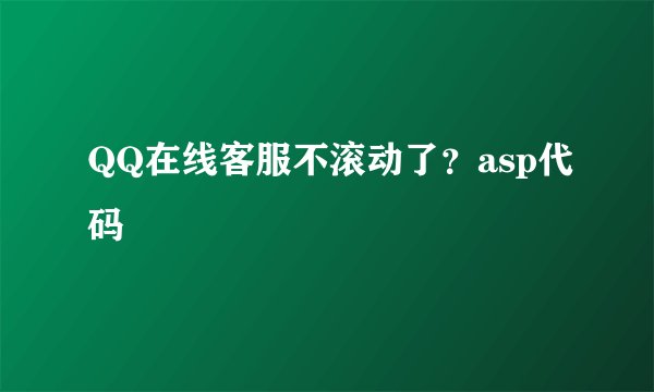 QQ在线客服不滚动了？asp代码
