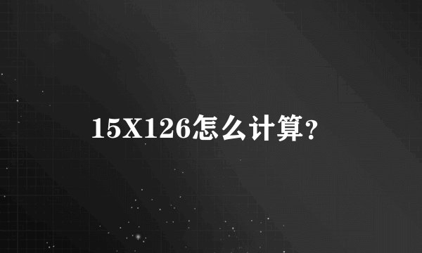 15X126怎么计算？