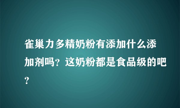 雀巢力多精奶粉有添加什么添加剂吗？这奶粉都是食品级的吧？