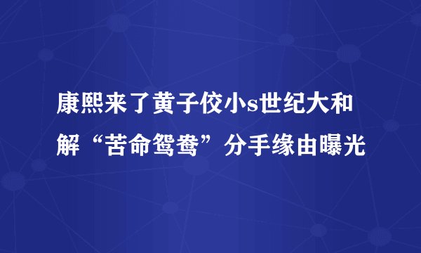 康熙来了黄子佼小s世纪大和解“苦命鸳鸯”分手缘由曝光