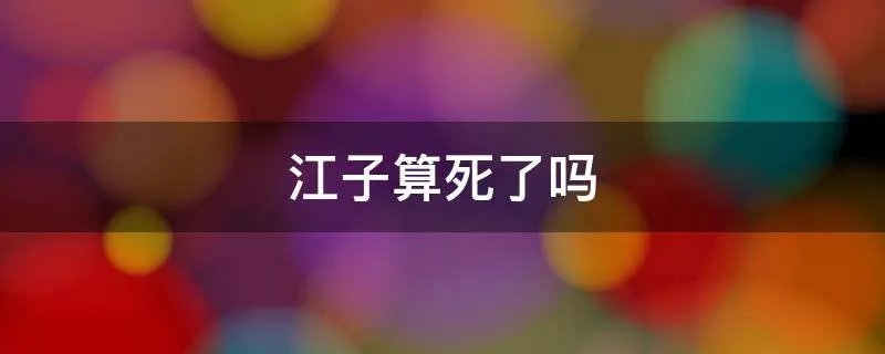 江子算死了吗