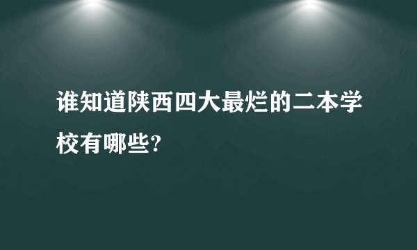谁知道陕西四大最烂的二本学校有哪些?