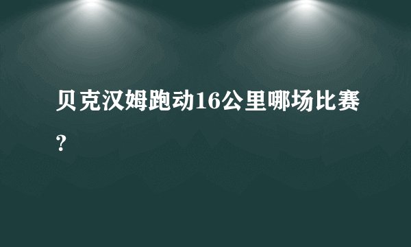 贝克汉姆跑动16公里哪场比赛？