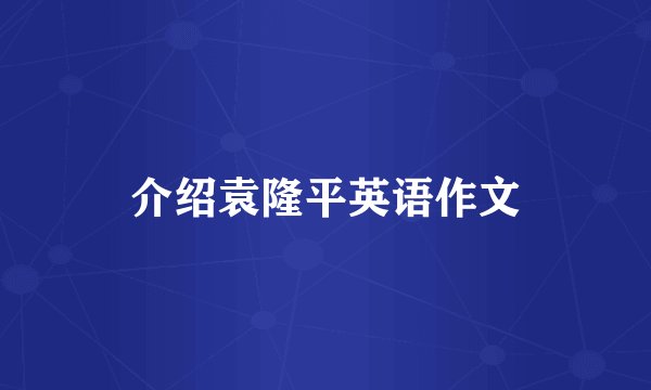 介绍袁隆平英语作文